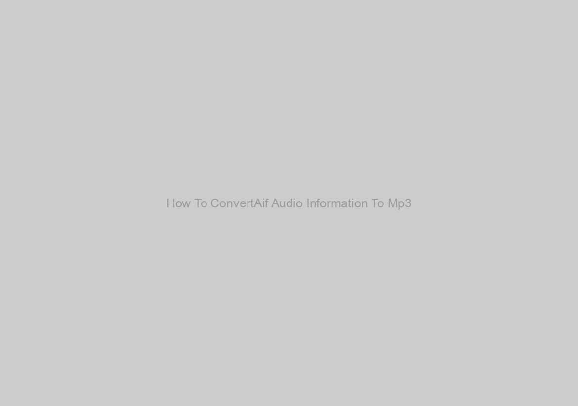 How To ConvertAif Audio Information To Mp3?
